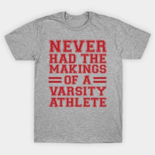 Never Had The Makings Of A Varsity Athlete T-Shirt